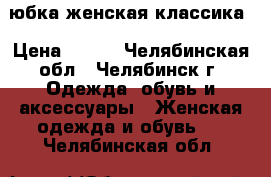 юбка женская классика › Цена ­ 300 - Челябинская обл., Челябинск г. Одежда, обувь и аксессуары » Женская одежда и обувь   . Челябинская обл.